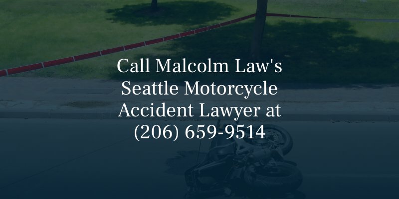 Call Malcolm Law's Seattle Motorcycle Accident Lawyer at (206) 659-9514 for a free case consultation.