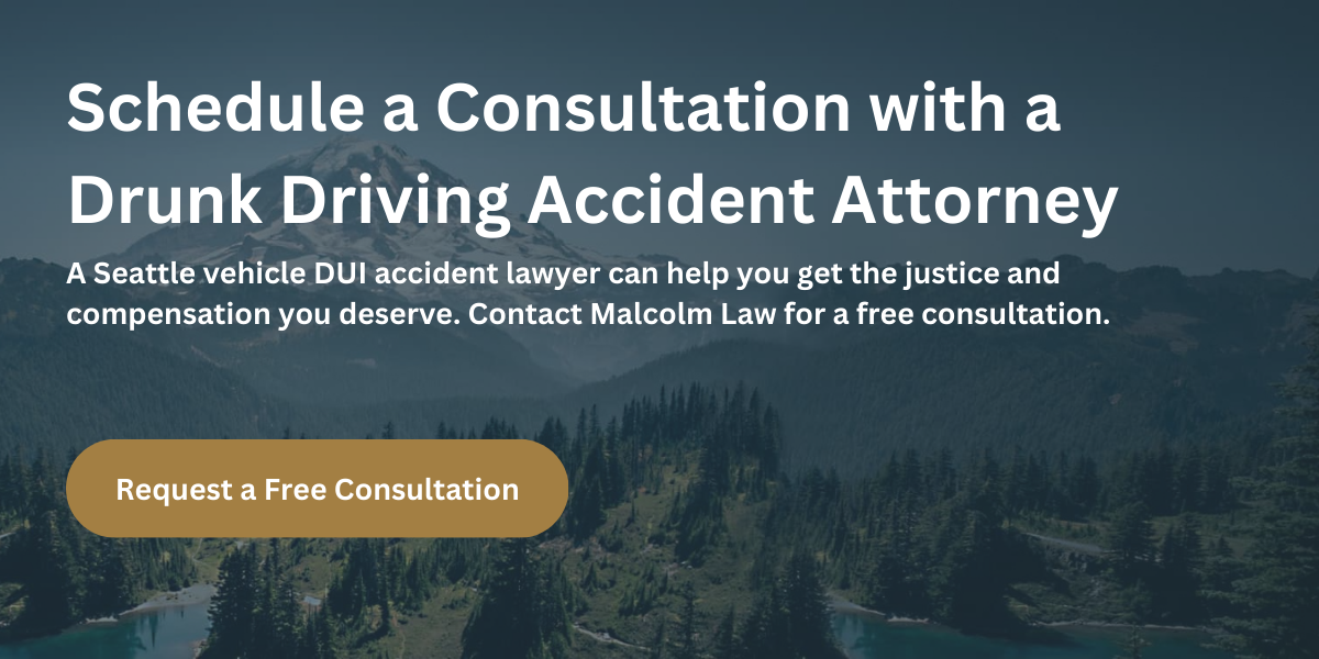 A Seattle vehicle DUI accident lawyer can help you get the justice and compensation you deserve. Contact Malcolm Law for a free consultation.